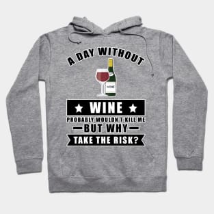 A day without Wine probably wouldn't kill me but why take the risk Hoodie